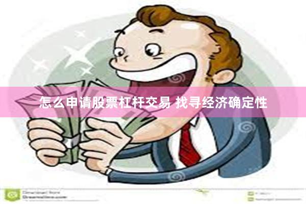 怎么申请股票杠杆交易 找寻经济确定性