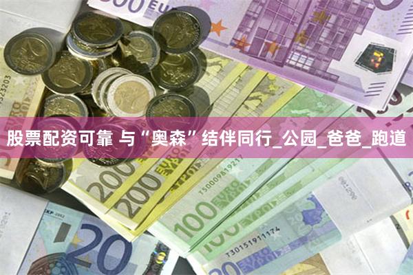 股票配资可靠 与“奥森”结伴同行_公园_爸爸_跑道