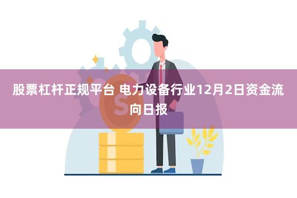 股票杠杆正规平台 电力设备行业12月2日资金流向日报